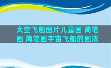 太空飞船图片儿童画 简笔画 简笔画宇宙飞船的画法